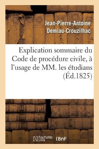 Cover image for Explication Sommaire Du Code de Procedure Civile, A l'Usage de MM. Les Etudians