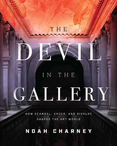 Cover image for The Devil in the Gallery: How Scandal, Shock, and Rivalry Shaped the Art World