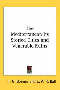 Cover image for The Mediterranean Its Storied Cities and Venerable Ruins