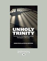 Cover image for Unholy Trinity: The Hunt for the Paedophile Priest Monsignor John Day