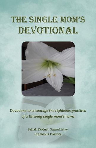 Cover image for The Single Mom's Devotional: Devotions to encourage the righteous practices of a thriving single mom's h