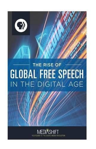 Cover image for The Rise of Global Free Speech in the Digital Age: How Blogs, Forums, Facebook, Twitter, YouTube Boost Freedom of Expression Around the World, 2006 to 2013