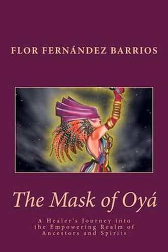 Cover image for The Mask of Oya: A Healer's Journey into the Empowering Realm of Ancestors and Spirits