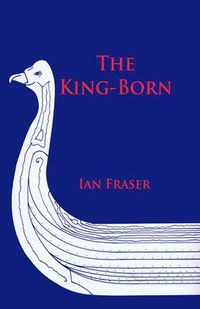 Cover image for The King Born: The Life of Olaf the Viking, and King of the Danes and King of England