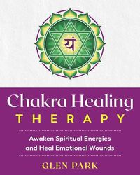Cover image for Chakra Healing Therapy: Awaken Spiritual Energies and Heal Emotional Wounds
