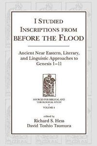 Cover image for I Studied Inscriptions from Before the Flood: Ancient Near Eastern, Literary, and Linguistic Approaches to Genesis 1-11