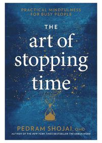 Cover image for The Art of Stopping Time: Practical Mindfulness for Busy People