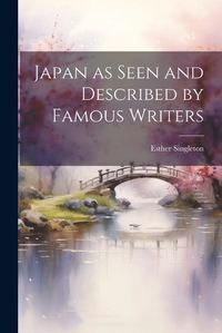 Cover image for Japan as Seen and Described by Famous Writers