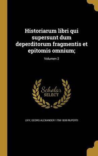 Cover image for Historiarum Libri Qui Supersunt Dum Deperditorum Fragmentis Et Epitomis Omnium;; Volumen 2