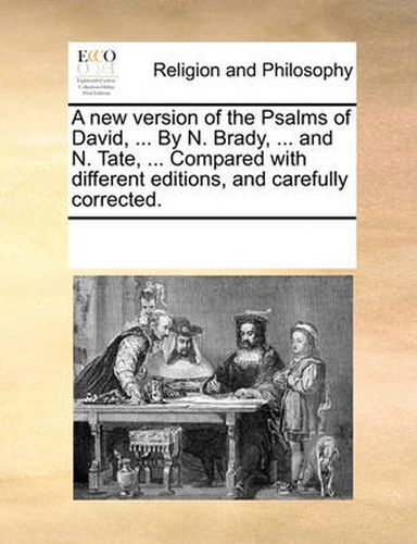 Cover image for A New Version of the Psalms of David, ... by N. Brady, ... and N. Tate, ... Compared with Different Editions, and Carefully Corrected.