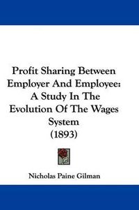 Cover image for Profit Sharing Between Employer and Employee: A Study in the Evolution of the Wages System (1893)