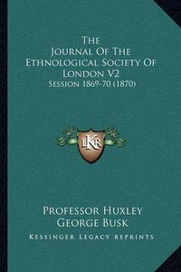 Cover image for The Journal of the Ethnological Society of London V2: Session 1869-70 (1870)