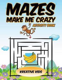 Cover image for Mazes Make Me Crazy Activity Book