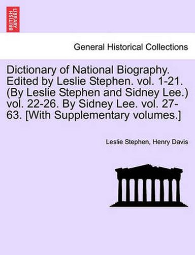 Dictionary of National Biography. Edited by Leslie Stephen. Vol. 1-21. (by Leslie Stephen and Sidney Lee.) Vol. 22-26. by Sidney Lee. Vol. 27-63. [With Supplementary Volumes.] Vol. XLI.