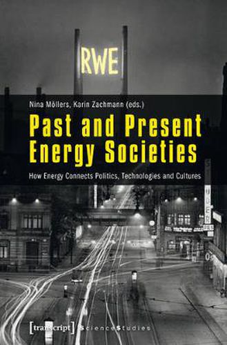 Cover image for Past and Present Energy Societies: How Energy Connects Politics, Technologies, and Cultures