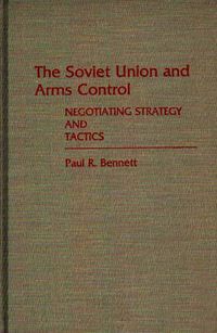 Cover image for The Soviet Union and Arms Control: Negotiating Strategy and Tactics