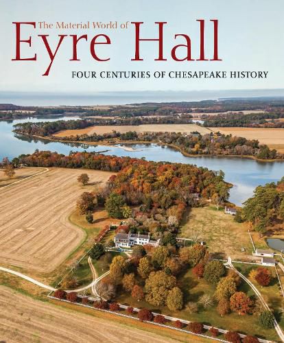 Cover image for The Material World of Eyre Hall: Revealing Four Centuries of Chesapeake History