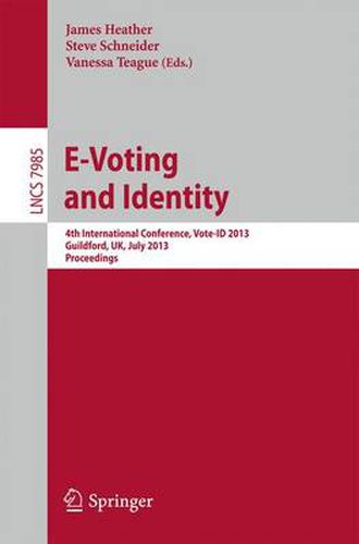 E-Voting and Identity: 4th International Conference, Vote-ID 2013, Guildford, UK, July 17-19, 2013, Proceedings
