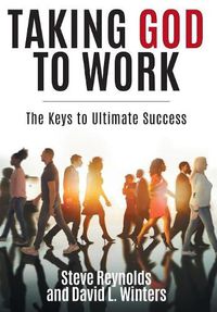 Cover image for Taking God to Work: The Keys to Lasting Success