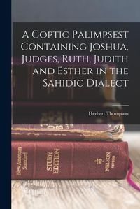 Cover image for A Coptic Palimpsest Containing Joshua, Judges, Ruth, Judith and Esther in the Sahidic Dialect