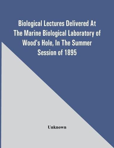 Cover image for Biological Lectures Delivered At The Marine Biological Laboratory Of Wood'S Hole, In The Summer Session Of 1895