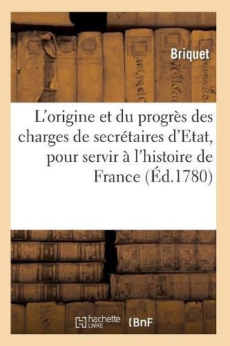 Cover image for Traite de l'Origine Et Du Progres Des Charges de Secretaires d'Etat