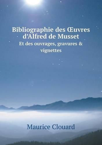 Bibliographie des OEuvres d'Alfred de Musset Et des ouvrages, gravures & vignettes