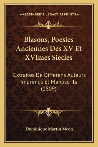 Blasons, Poesies Anciennes Des XV Et Xvimes Siecles: Extraites de Differens Auteurs Imprimes Et Manuscrits (1809)