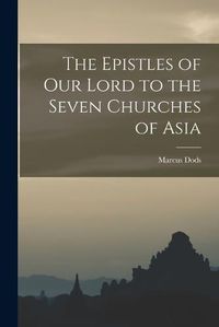 Cover image for The Epistles of Our Lord to the Seven Churches of Asia