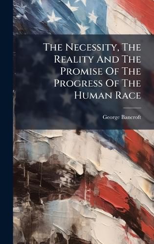 Cover image for The Necessity, The Reality And The Promise Of The Progress Of The Human Race