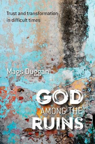 Cover image for God Among the Ruins: Trust and transformation in difficult times