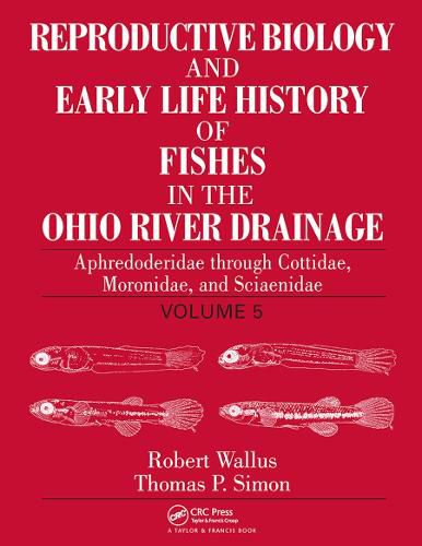 Reproductive Biology and Early Life History of Fishes in the Ohio River Drainage: Aphredoderidae through Cottidae, Moronidae, and Sciaenidae, Volume 5