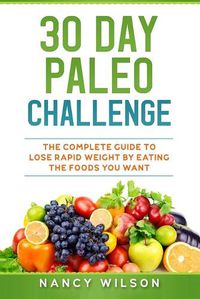 Cover image for 30 Day Paleo Challenge: The Complete Guide to Lose Rapid Weight by Eating the Foods you Want