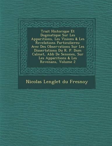 Cover image for Trait Historique Et Dogmatique Sur Les Apparitions, Les Visions & Les Revelations Particulieres: Avec Des Observations Sur Les Dissertations Du R. P.