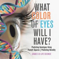 Cover image for What Color Eyes Will I Have? Predicting Genotypes Using Punnett Squares Predicting-Heredity Grade 6-8 Life Science