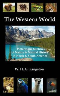 Cover image for The Western World: Picturesque Sketches of Nature and Natural History in North and South America (fully Illustrated)