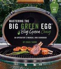 Cover image for The Big Green Egg Bible: The Ultimate Guide to Grilling on Your Ceramic Smoker