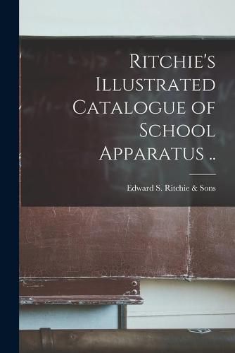 Cover image for Ritchie's Illustrated Catalogue of School Apparatus ..