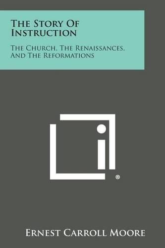 Cover image for The Story of Instruction: The Church, the Renaissances, and the Reformations