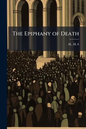 Cover image for The Epiphany of Death: A Sermon Preached in St. Paul's Cathedral Volume Talbot Collection of British Pamphlets