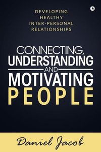 Cover image for Connecting, Understanding and Motivating People: Developing healthy Inter-personal relationships