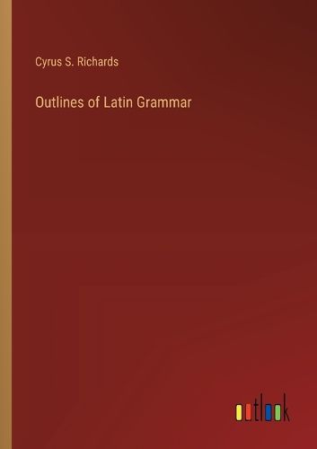 Cover image for Outlines of Latin Grammar