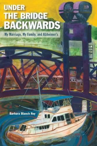 Cover image for Under the Bridge Backwards: My Marriage, My Family, and Alzheimer's