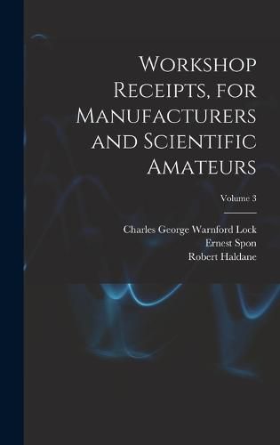 Cover image for Workshop Receipts, for Manufacturers and Scientific Amateurs; Volume 3