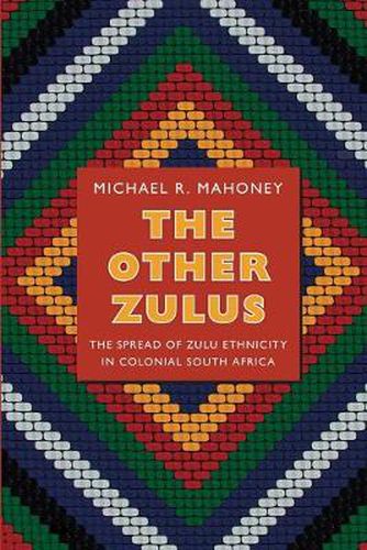 Cover image for The Other Zulus: The Spread of Zulu Ethnicity in Colonial South Africa