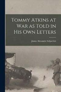 Cover image for Tommy Atkins at War as Told in his Own Letters