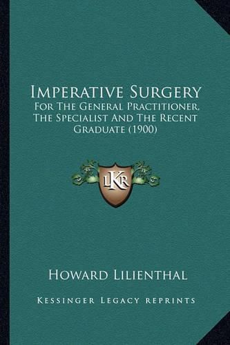 Cover image for Imperative Surgery: For the General Practitioner, the Specialist and the Recent Graduate (1900)