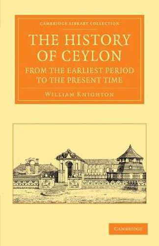 Cover image for The History of Ceylon from the Earliest Period to the Present Time: With an Appendix, Containing an Account of its Present Condition