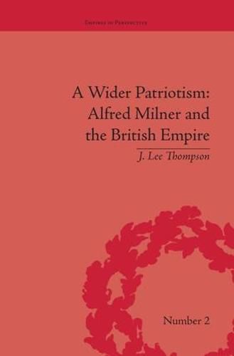 Cover image for A Wider Patriotism: Alfred Milner and the British Empire: Alfred Milner and the British Empire