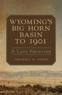 Cover image for Wyoming's Big Horn Basin to 1901: A Late Frontier